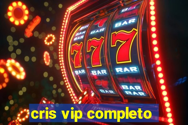 cris vip completo